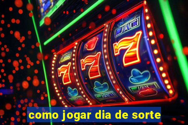 como jogar dia de sorte